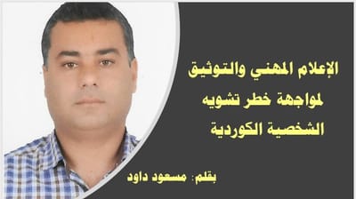الإعلام المهني والتوثيق لمواجهة خطر تشويه الشخصية الكوردية.