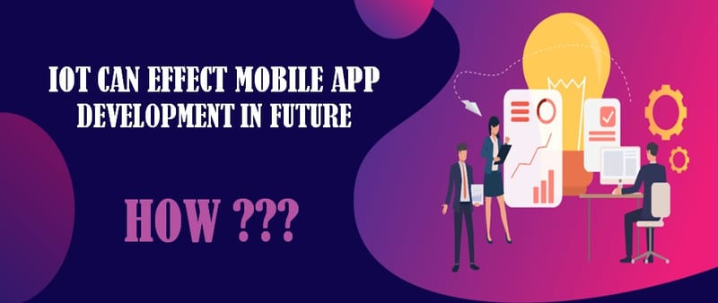 How Internet Of Things (IoT) Can Effect Mobile App Development in Future?