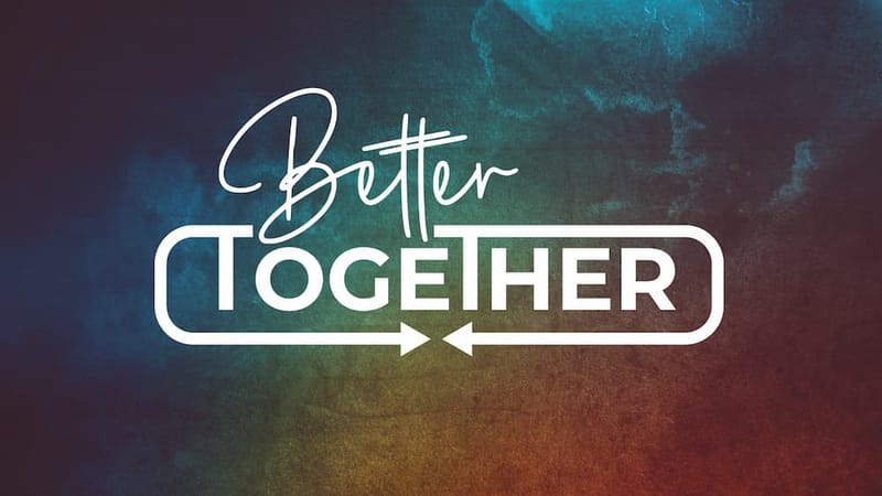 BETTER TOGETHER