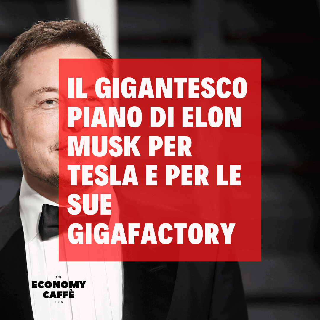 IL GIGANTESCO PIANO DI ELON MUSK PER TESLA E LE GIGAFACTORY