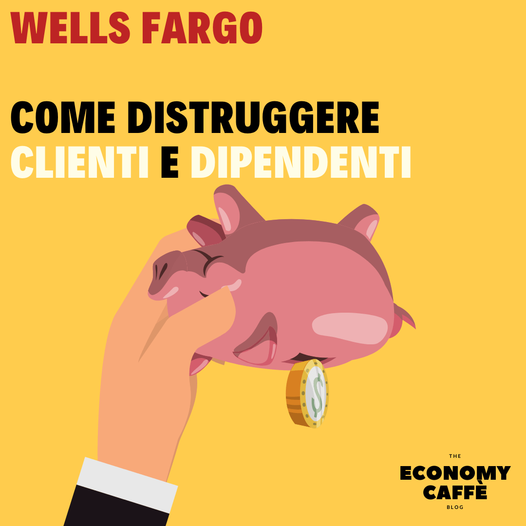 WELLS FARGO. COME DISTRUGGERE CLIENTI E DIPENDENTI