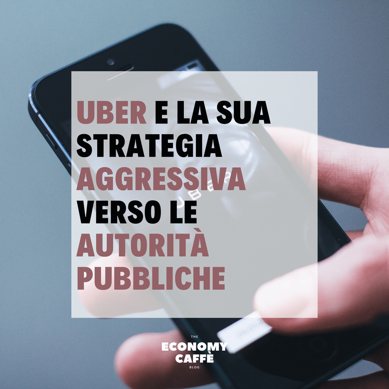 LA STRATEGIA AGGRESSIVA DI UBER NEI CONFRONTI DELLE AUTORITA' PUBBLICHE