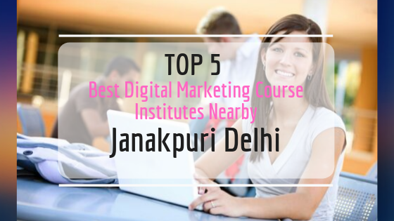 Top 5 Best Digital Marketing Course Institutes Nearby Janakpuri Delhi