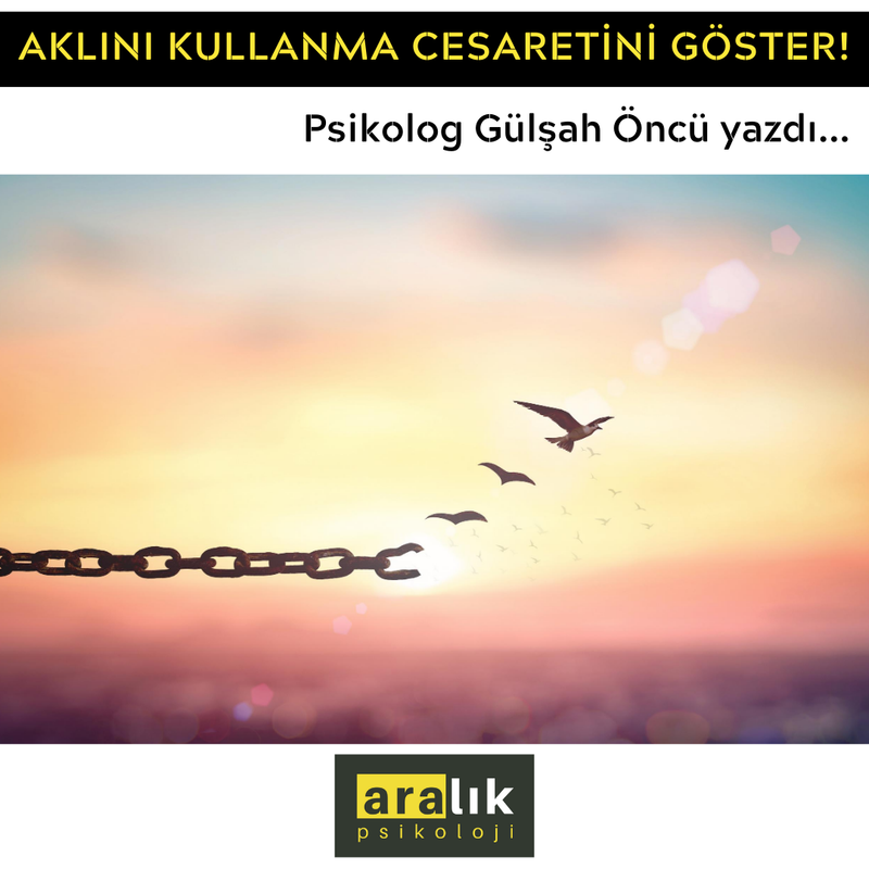 AKLINI KULLANMA CESARETİNİ GÖSTER!