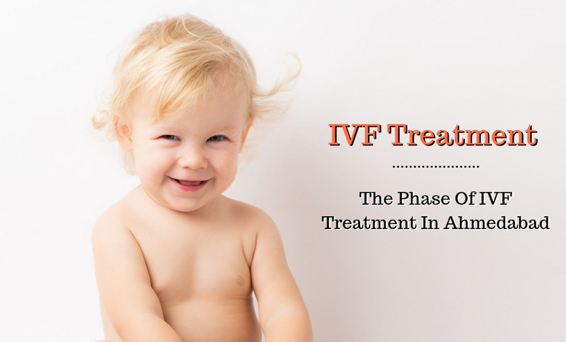 The Phase Of IVF Treatment In Ahmedabad