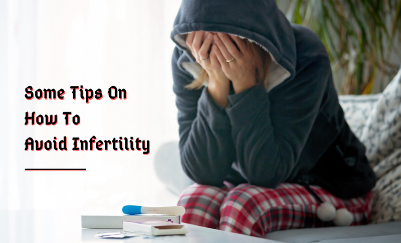 Some Tips On How To Avoid Infertility