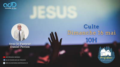2021.05.16- Culte Périgueux - Pasteur Daniel Périon