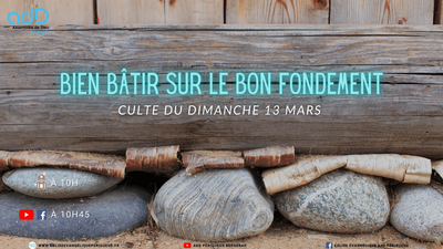 2022.03.13- Culte Périgueux - Bien bâtir sur le bon fondement.