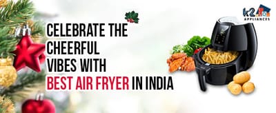 Celebrate The Cheerful Vibes With Best Air Fryer In India