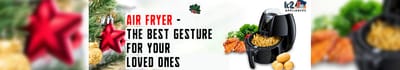 Air Fryer - The Best Gesture For Your Loved Ones