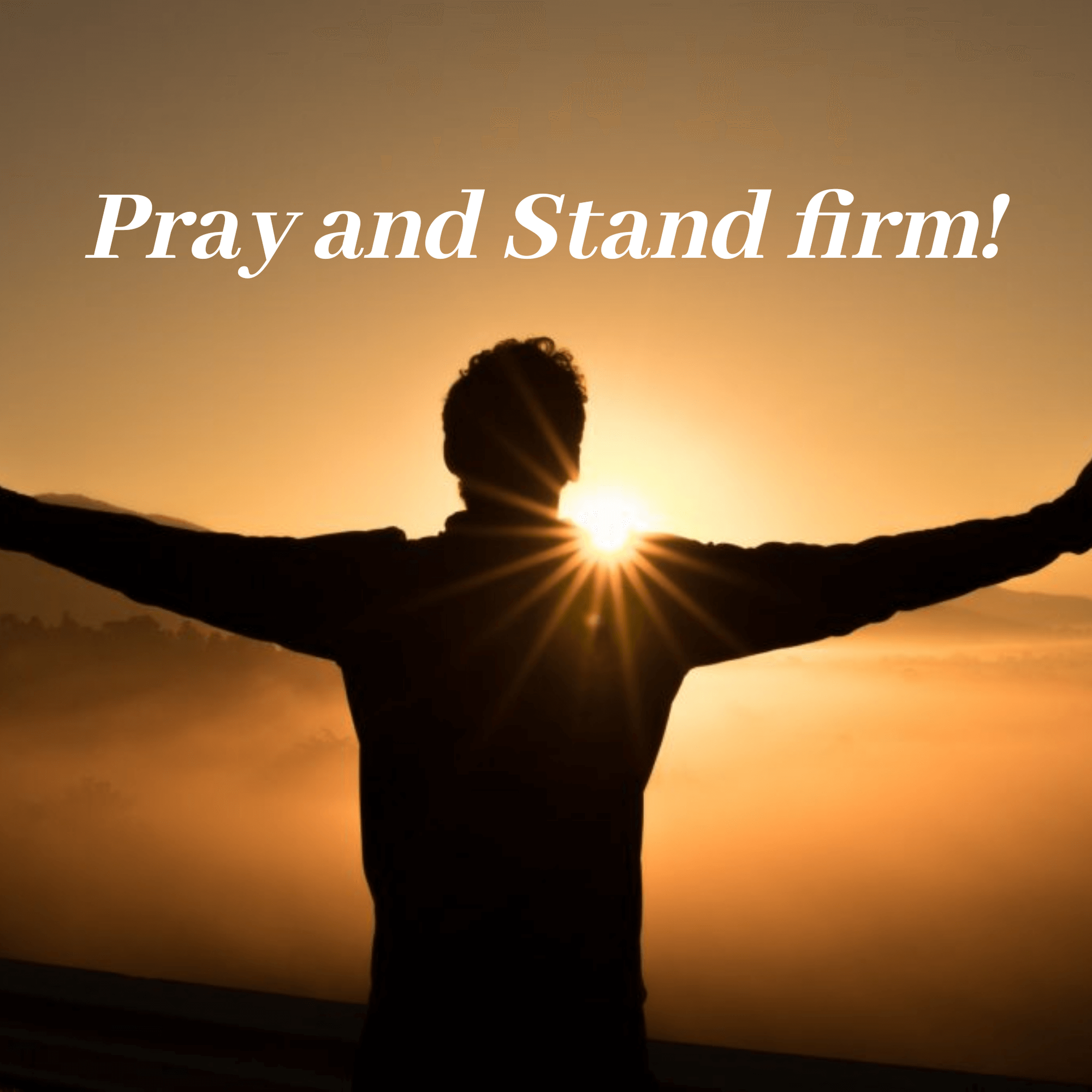 PRAYING CONTINUALLY AND STANDING FIRM