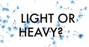 Light or heavy.......