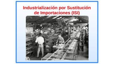 INDUSTRIALIZACIÓN POR SUSTITUCIÓN DE IMPORTACIONES (ISI - 1930-1946)