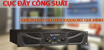 Tư vấn cục đẩy công suất karaoke cho âm thanh gia đình