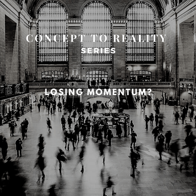 Concept to Reality - Losing Momentum?
