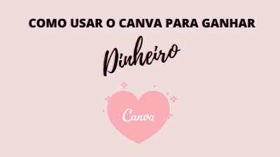 Como Criar Designers Usando o Canva e Ganhar Dinheiro