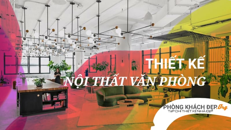 Những xu hướng Thiết Kế Nội Thất Văn Phòng mới nhất
