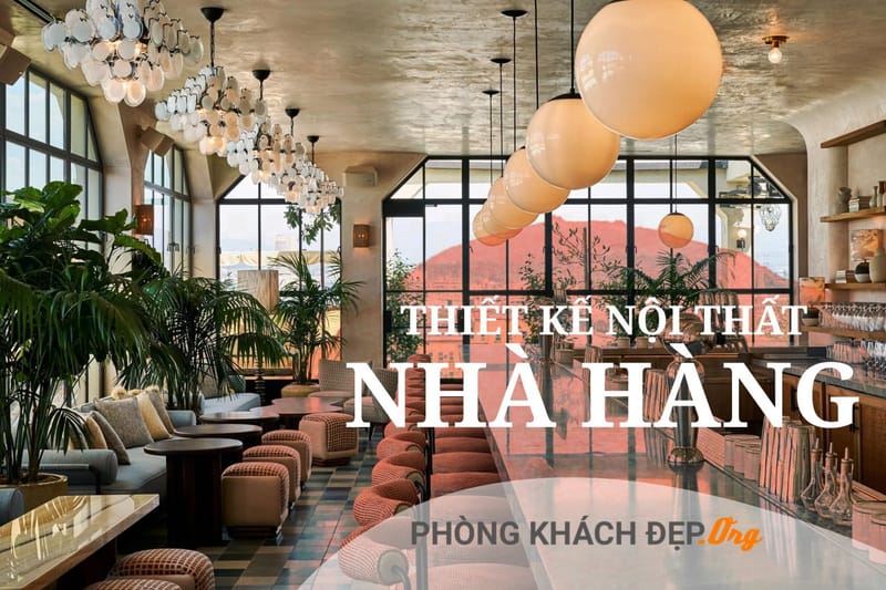 +8 Cảm hứng thiết kế nội thất nhà hàng " mãn nhãn " thực khách