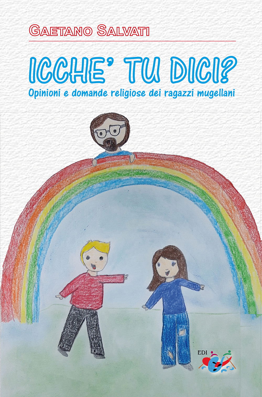 «Icche' tu dici?». Opinioni e domande religiose dei ragazzi mugellani, di Gaetano Salvati