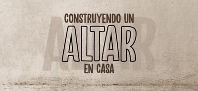 LEVANTANDO UN ALTAR EN CASA