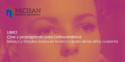 CISAN: "Cine y propaganda para Latinoamérica: México y Estados Unidos en la encrucijada de los años cuarenta"