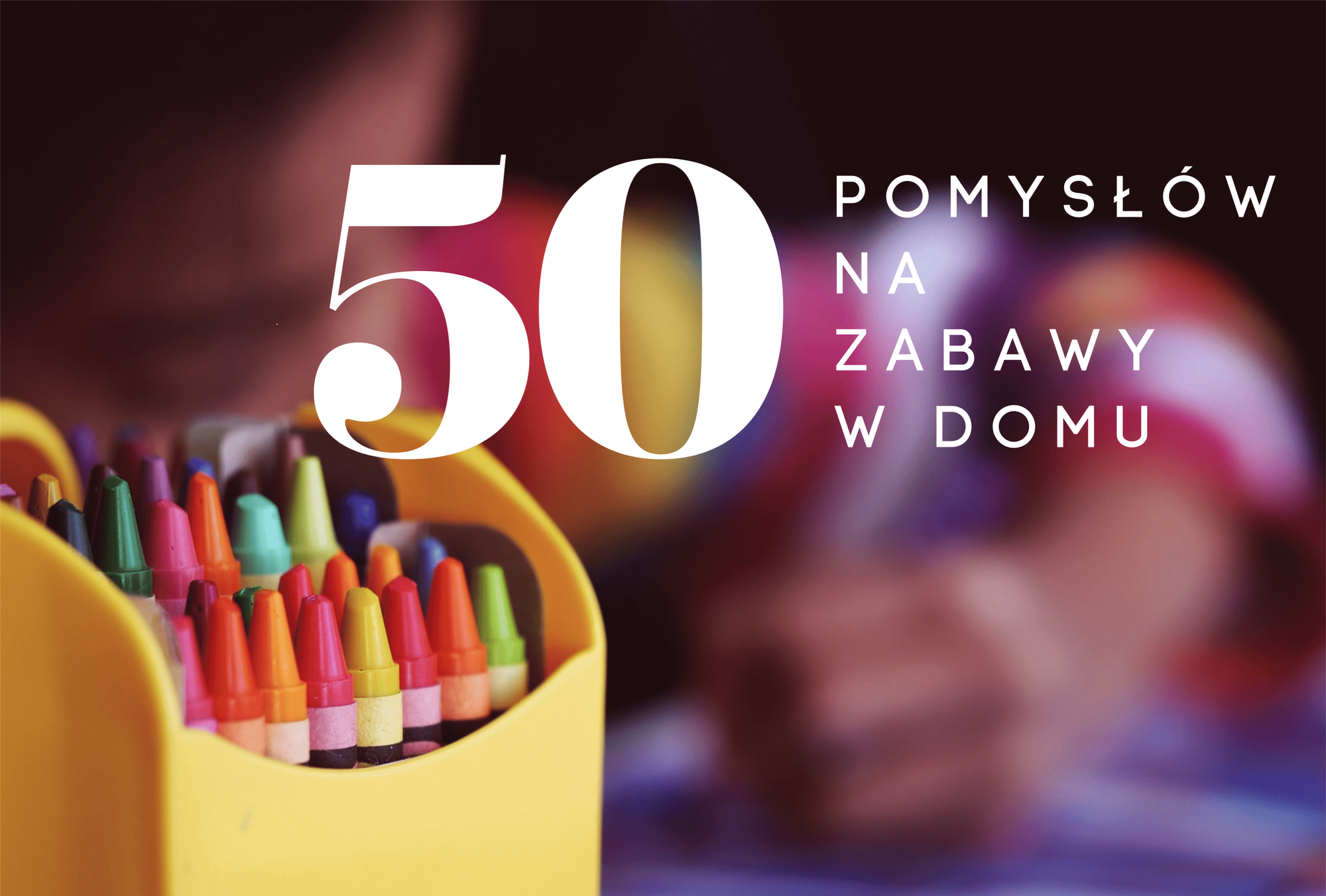 50 pomysłów na zabawy w domu