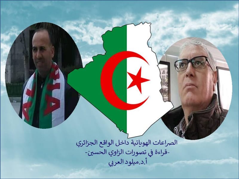 " التفكير في الجزائر، التفكير في المستقبل" المحاضرة السادسة : الصراعات الهوياتية داخل الواقع الجزائري - قراءة في تصورات الزاوي الحسين-