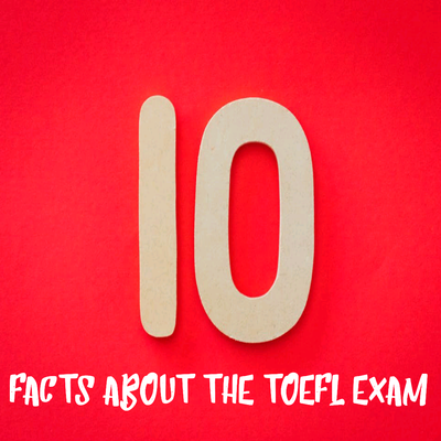 10 Facts About the TOEFL Exam (according to The Official Guide to the TOEFL Test, 6th edition)