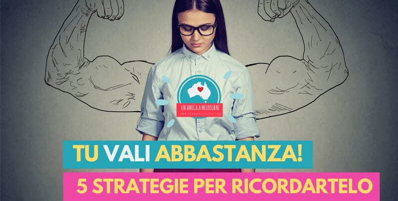 Autostima: 5 Strategie per ricordarti che vali abbastanza
