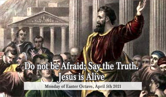 Do not be Afraid; Say the Truth. Jesus is Alive.