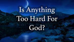 Is Anything too Hard for God?