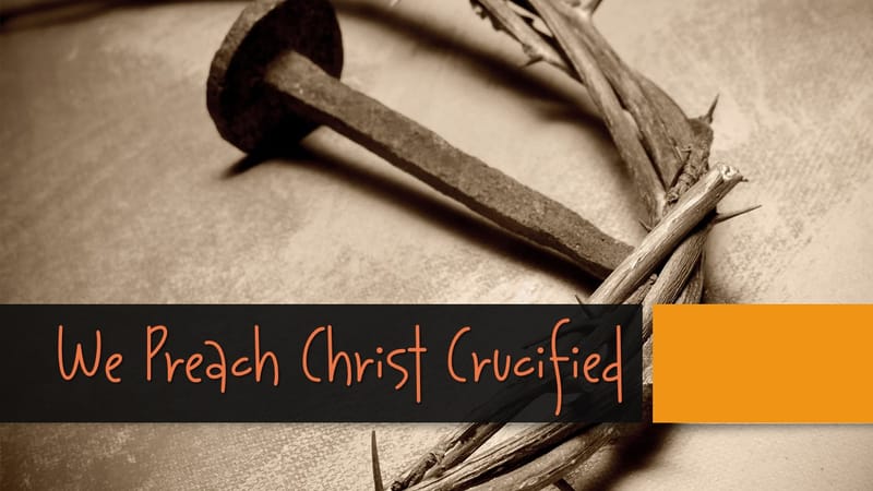 We Preach Christ Crucified