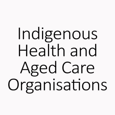 Indigenous Health and Aged Care Organisations Indigenous Health and Aged Care Organisations