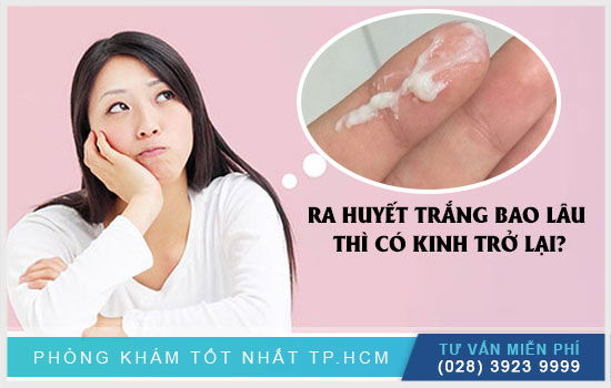 Hết ra huyết trắng bao lâu thì có kinh lại?