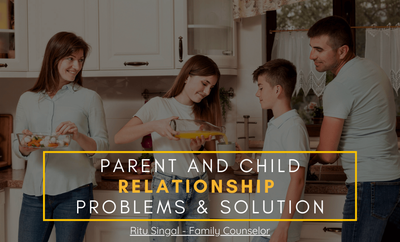 Parent and Child Relationship Problems & Solution by Ritu Singal
