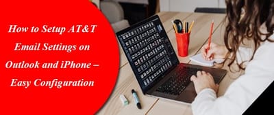 How to Setup AT&T Email Settings on Outlook and iPhone–Easy Configuration