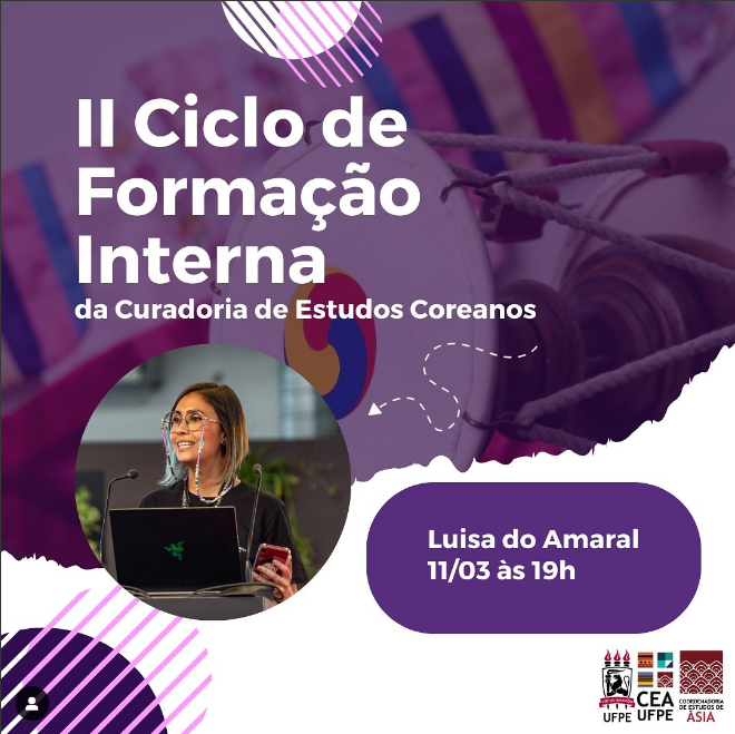 "How I became a Hallyu Scholar" Curatorship of Korean Studies, CEASIA (Asian Studies School), Federal University of Pernambuco (UFPE), 2024, March 11