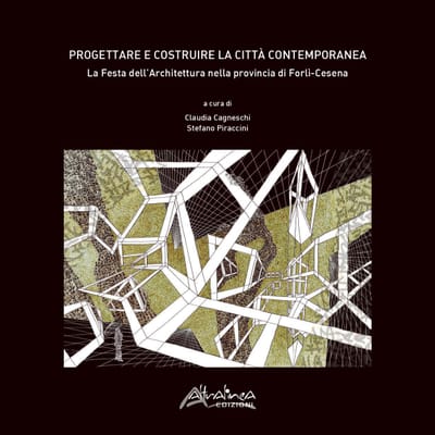 Paolo Carli Moretti, "La festa come contenitore culturale" pubblicato in "Progettare e costruire la città contemporanea, La Festa dell'architettura nella provincia di Forlì-Cesena", a cura di C. Cagneschi, S. Piraccini, Altralinea edizioni, Firenze, 2017