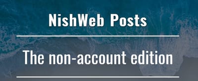 NishWeb Posts | The Non-Account Edition