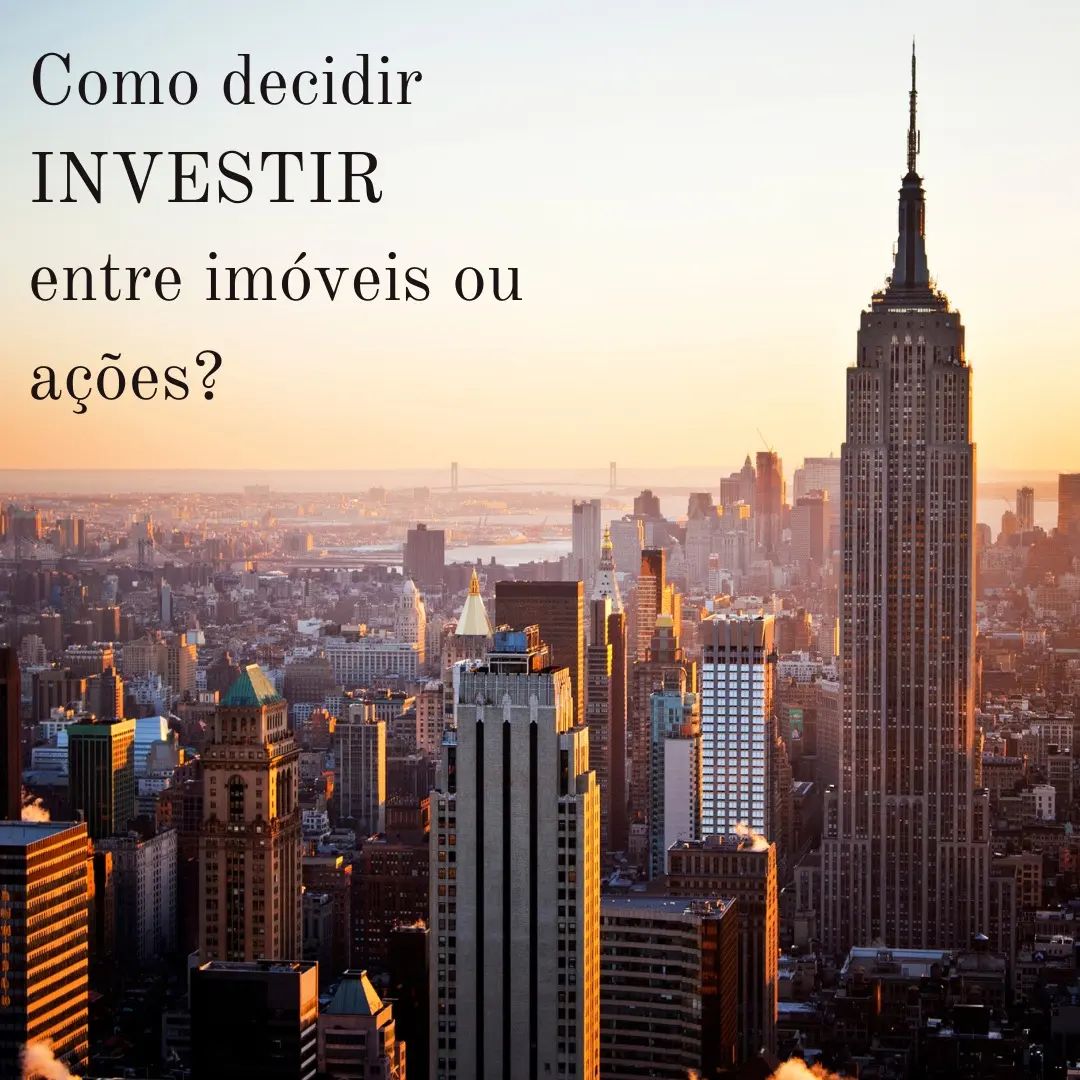COMO DECIDIR ENTRE INVESTIR EM IMÓVEIS OU AÇÔES