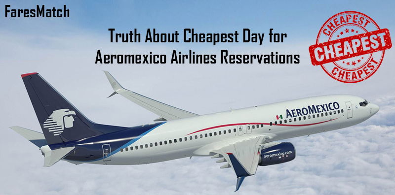 Truth About Cheapest Day for Aeromexico Airlines Reservations