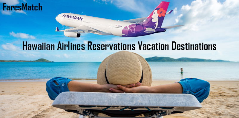 Hawaiian Airlines Reservations Vacation Destinations