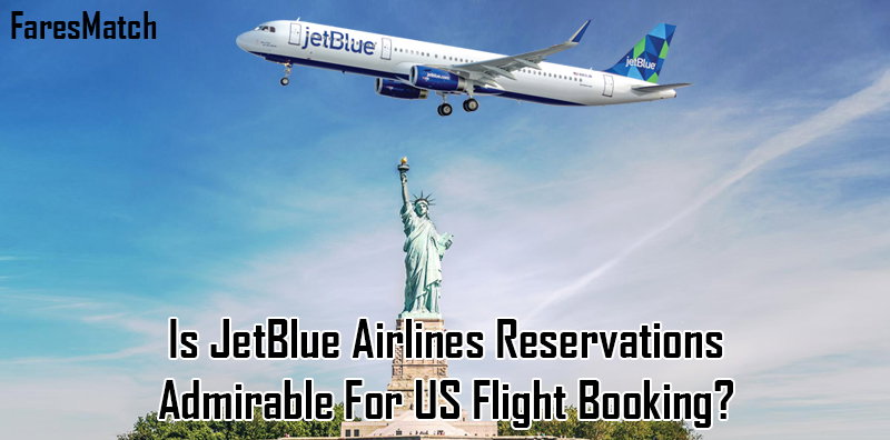 Is JetBlue Airlines Reservations Admirable For US Flight Booking?