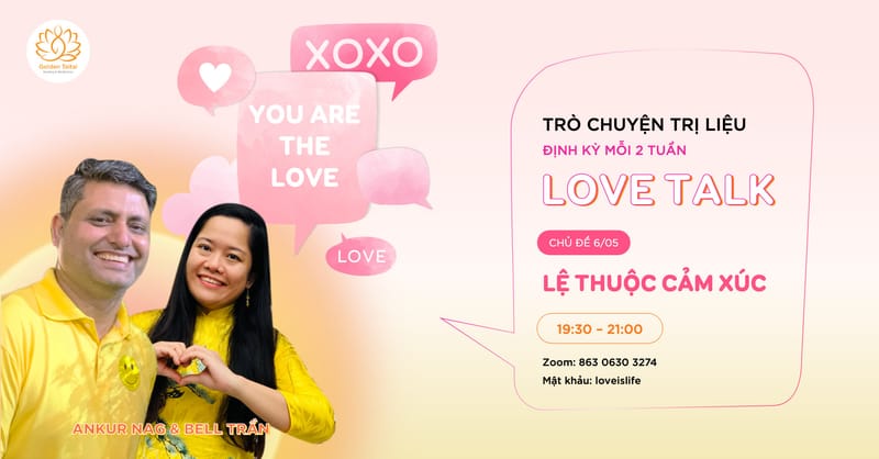 Webinar LOVE TALK - TRÒ CHUYỆN YÊU THƯƠNG - LỆ THUỘC CẢM XÚC