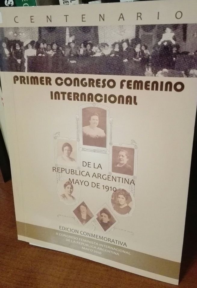 Primer Congreso Femenino Internacional de la República Argentina, Días 18,19,30, 31 y 33 de mayo de 1910; Organizado por la Asociación “Universitarias Argentinas,” Historia, Actas y Trabajos (Buenos Aires, 1911).