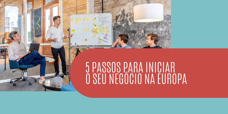 Cinco passos para iniciar o seu negócio na Europa