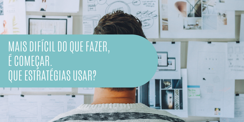 Mais difícil do que fazer, é começar. Que estratégias usar?