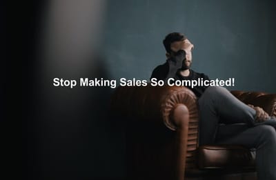 Stop Making Sales So Complicated!