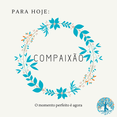 Para hoje... Compaixão