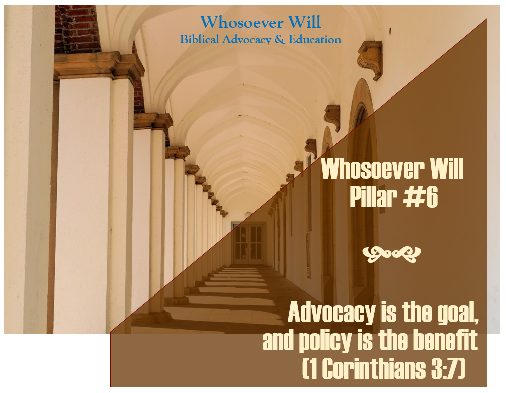 WsW Pillar #6 - Advocacy is the goal, and policy is the benefit ( 1 Corinthians 3:7)